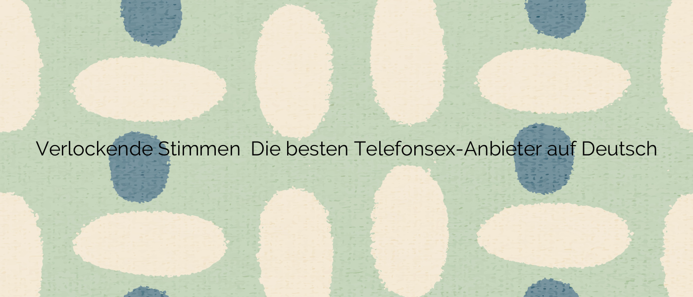 Verlockende Stimmen ❤️ Die besten Telefonsex-Anbieter auf Deutsch